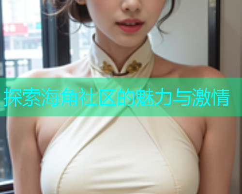 探索海角社区的魅力与激情
