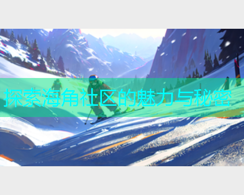 探索海角社区的魅力与秘密
