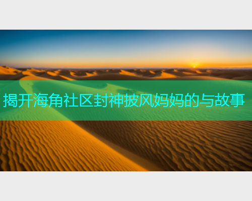 揭开海角社区封神披风妈妈的与故事