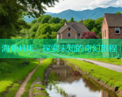 海角HJE：探索未知的奇幻旅程