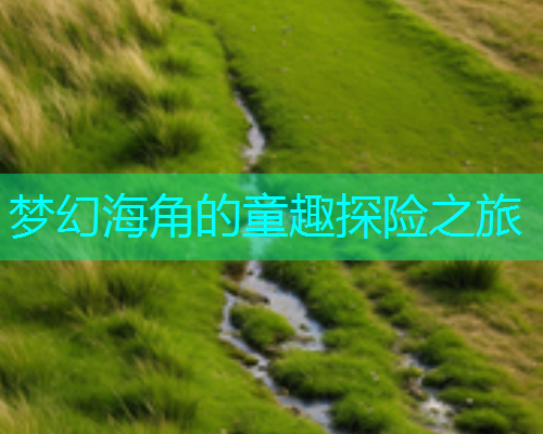 梦幻海角的童趣探险之旅
