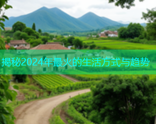 揭秘2024年最火的生活方式与趋势