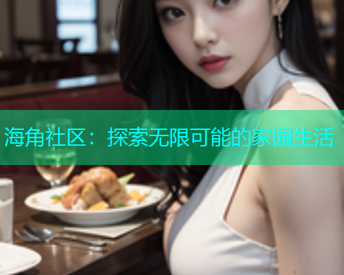 海角社区：探索无限可能的家园生活