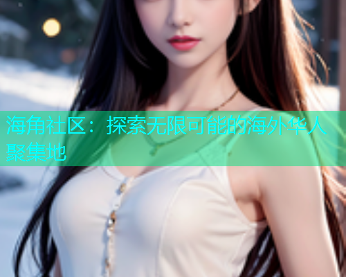 海角社区：探索无限可能的海外华人聚集地