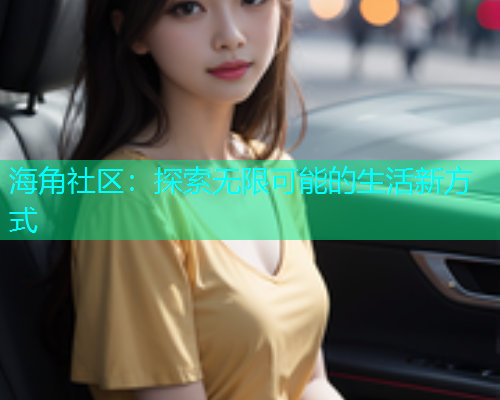 海角社区：探索无限可能的生活新方式