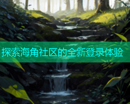 探索海角社区的全新登录体验
