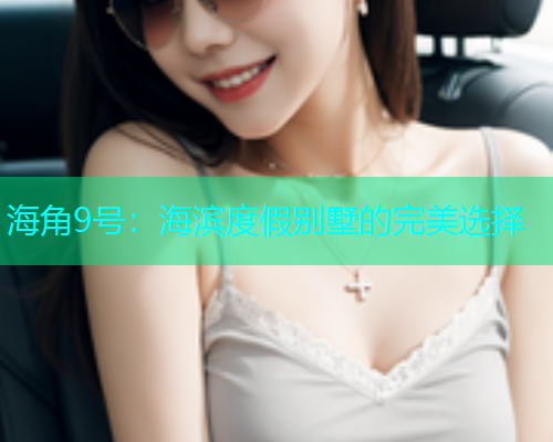 海角9号：海滨度假别墅的完美选择