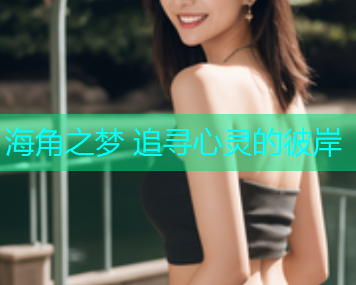 海角之梦 追寻心灵的彼岸