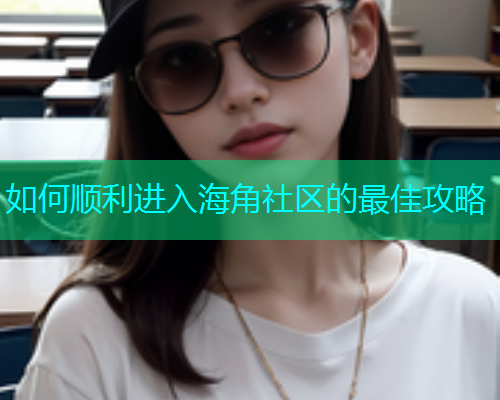 如何顺利进入海角社区的最佳攻略