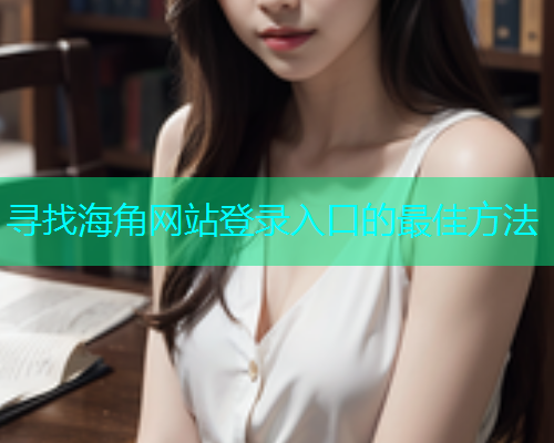 寻找海角网站登录入口的最佳方法