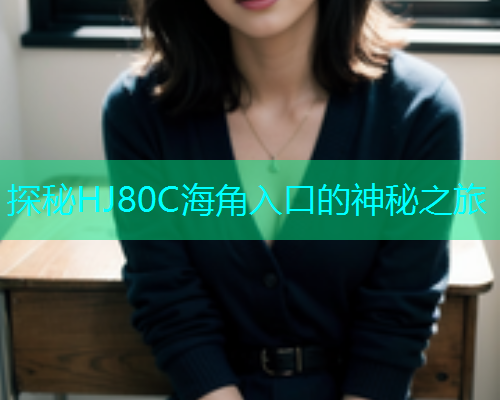 探秘HJ80C海角入口的神秘之旅