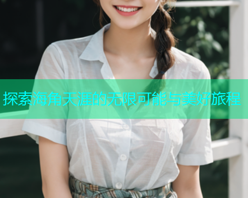 探索海角天涯的无限可能与美好旅程