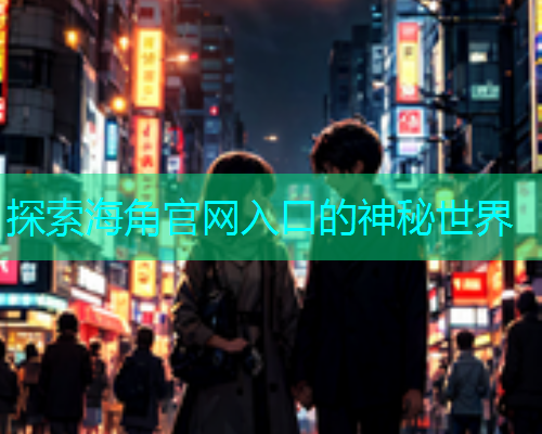 探索海角官网入口的神秘世界