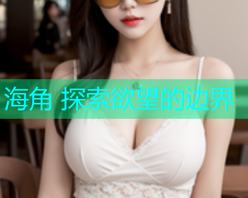 海角 探索欲望的边界