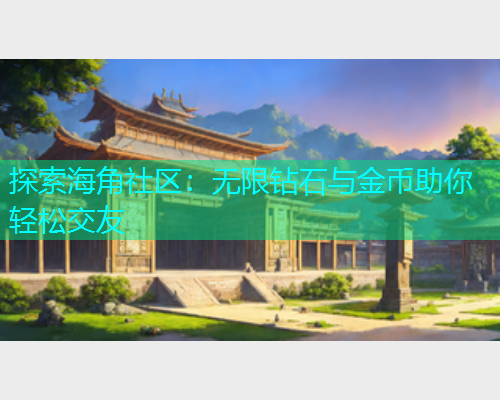探索海角社区：无限钻石与金币助你轻松交友