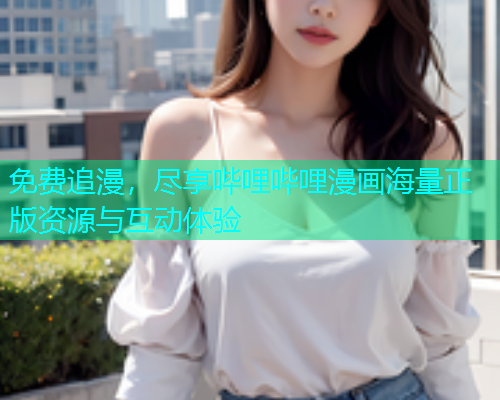 免费追漫，尽享哔哩哔哩漫画海量正版资源与互动体验