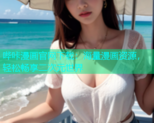 哔咔漫画官网下载：海量漫画资源，轻松畅享二次元世界
