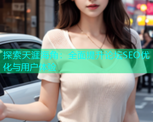 探索天涯海角：全面提升论坛SEO优化与用户体验