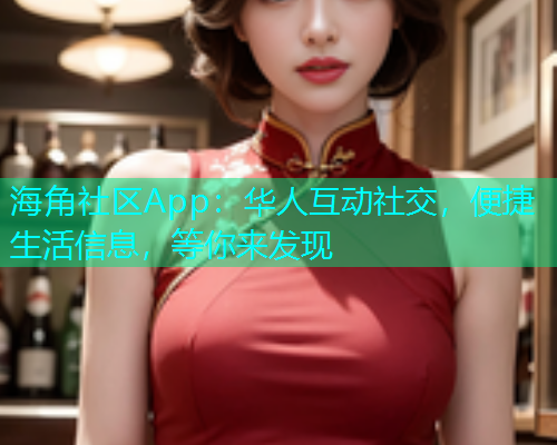 海角社区App：华人互动社交，便捷生活信息，等你来发现