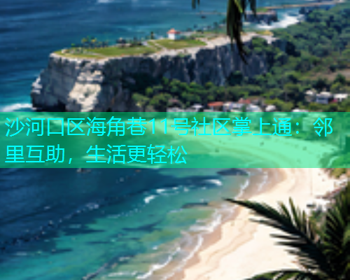 沙河口区海角巷11号社区掌上通：邻里互助，生活更轻松