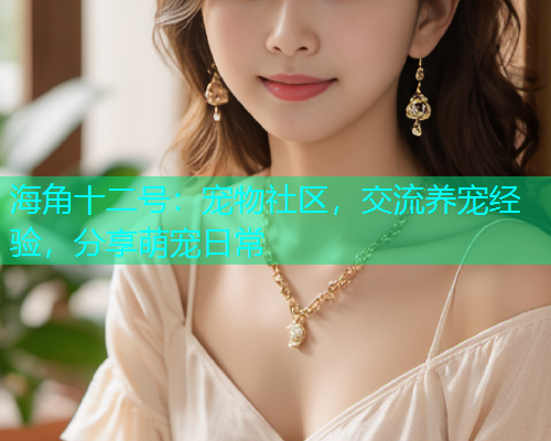 海角十二号：宠物社区，交流养宠经验，分享萌宠日常
