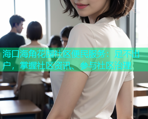 海口海角花园社区便民服务：足不出户，掌握社区资讯、参与社区治理