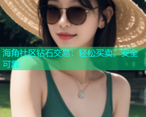 海角社区钻石交易：轻松买卖，安全可靠