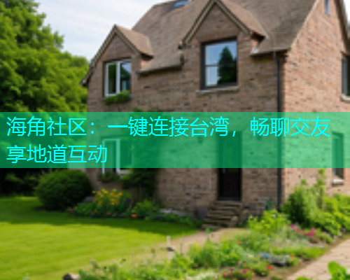 海角社区：一键连接台湾，畅聊交友享地道互动