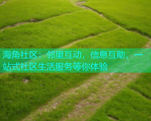 海角社区：邻里互动，信息互助，一站式社区生活服务等你体验