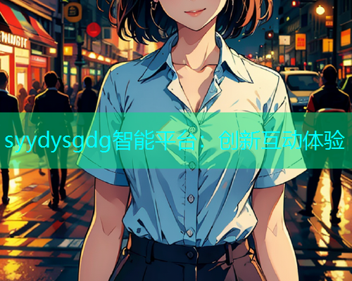 syydysgdg智能平台：创新互动体验