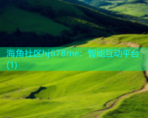 海角社区hj678me：智能互动平台(1)