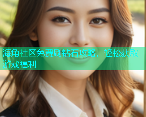 海角社区免费刷钻石攻略，轻松获取游戏福利