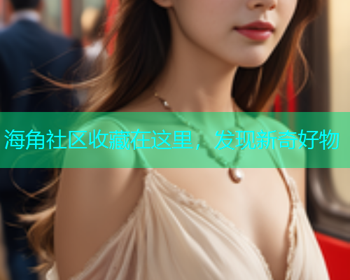 海角社区收藏在这里，发现新奇好物