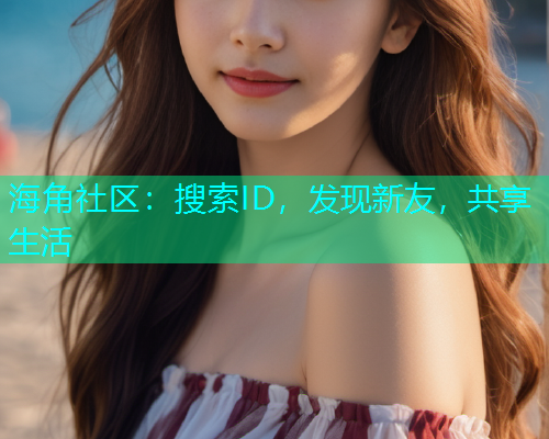 海角社区：搜索ID，发现新友，共享生活