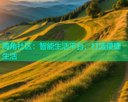 海角社区：智能生活平台，打造便捷生活
