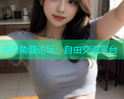 天海角涯论坛：自由交流平台