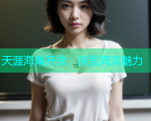 天涯海角开放：探索海滨魅力