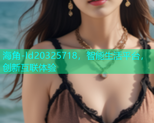 海角-ld20325718，智能生活平台，创新互联体验