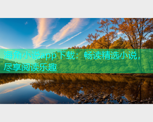 海角小说app下载：畅读精选小说，尽享阅读乐趣