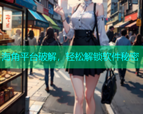 海角平台破解，轻松解锁软件秘密