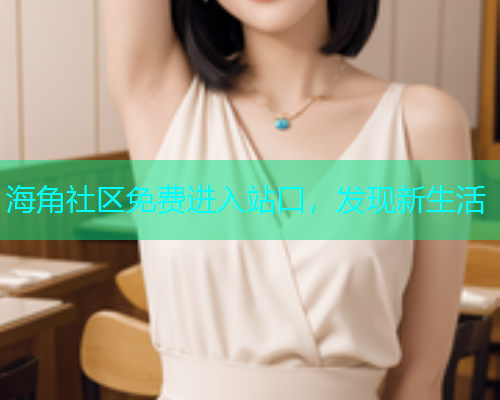 海角社区免费进入站口，发现新生活