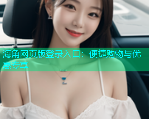 海角网页版登录入口：便捷购物与优惠专享
