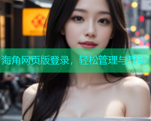 海角网页版登录，轻松管理与互动