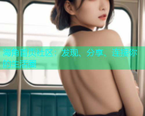 海角首页社区：发现、分享、连接你的生活圈