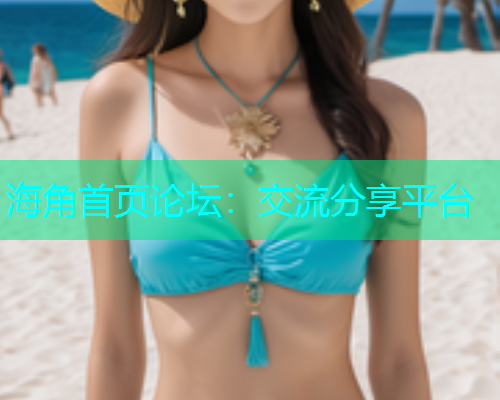 海角首页论坛：交流分享平台