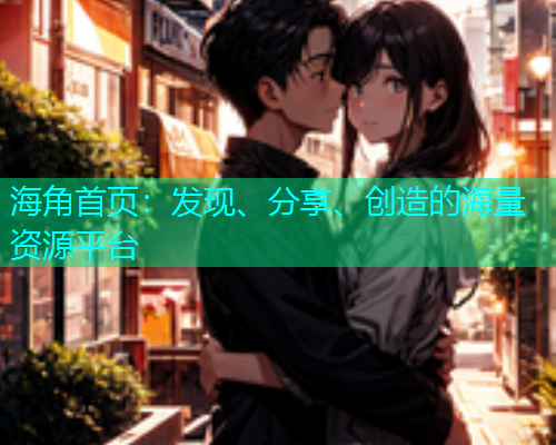 海角首页：发现、分享、创造的海量资源平台