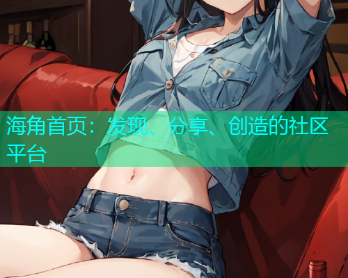 海角首页：发现、分享、创造的社区平台