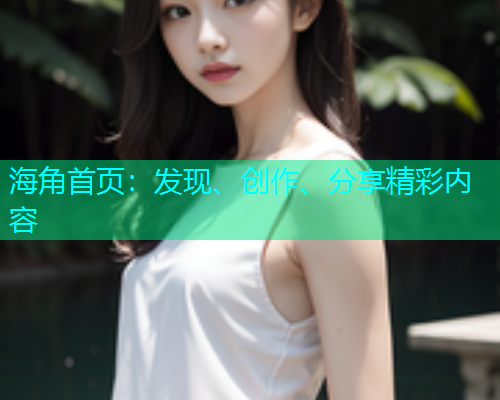 海角首页：发现、创作、分享精彩内容