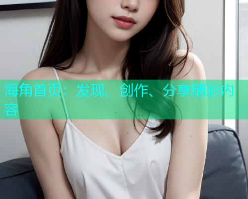 海角首页：发现、创作、分享精彩内容