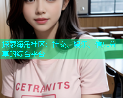 探索海角社区：社交、娱乐、信息分享的综合平台
